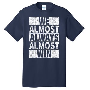 We Almost Always Almost Win Funny Tall T-Shirt