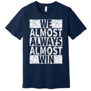 We Almost Always Almost Win Funny Premium T-Shirt