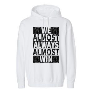 We Almost Always Almost Win Funny Garment-Dyed Fleece Hoodie