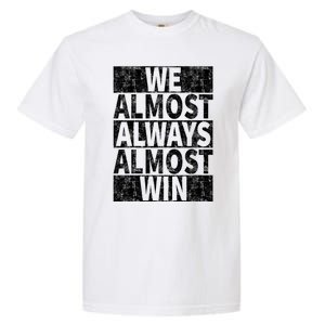 We Almost Always Almost Win Funny Garment-Dyed Heavyweight T-Shirt