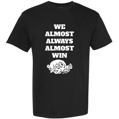 We Almost Always Almost Win Funny Garment-Dyed Heavyweight T-Shirt