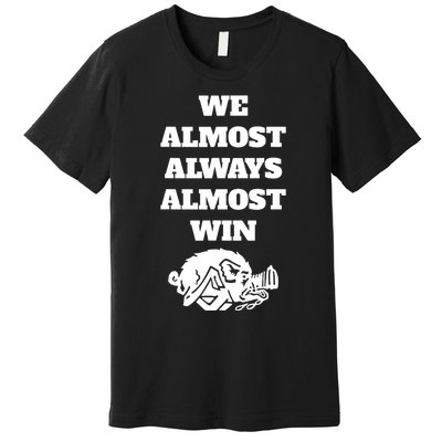 We Almost Always Almost Win Funny Premium T-Shirt