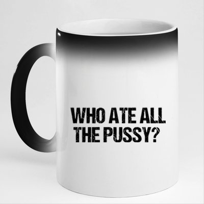 Who Ate All The Pussy Funny 11oz Black Color Changing Mug