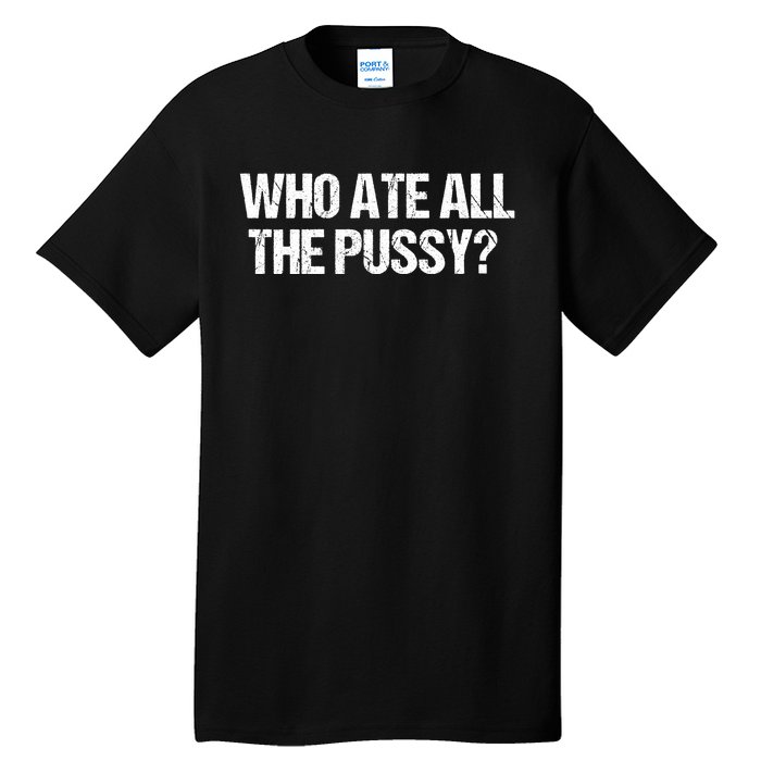 Who Ate All The Pussy Funny Tall T-Shirt