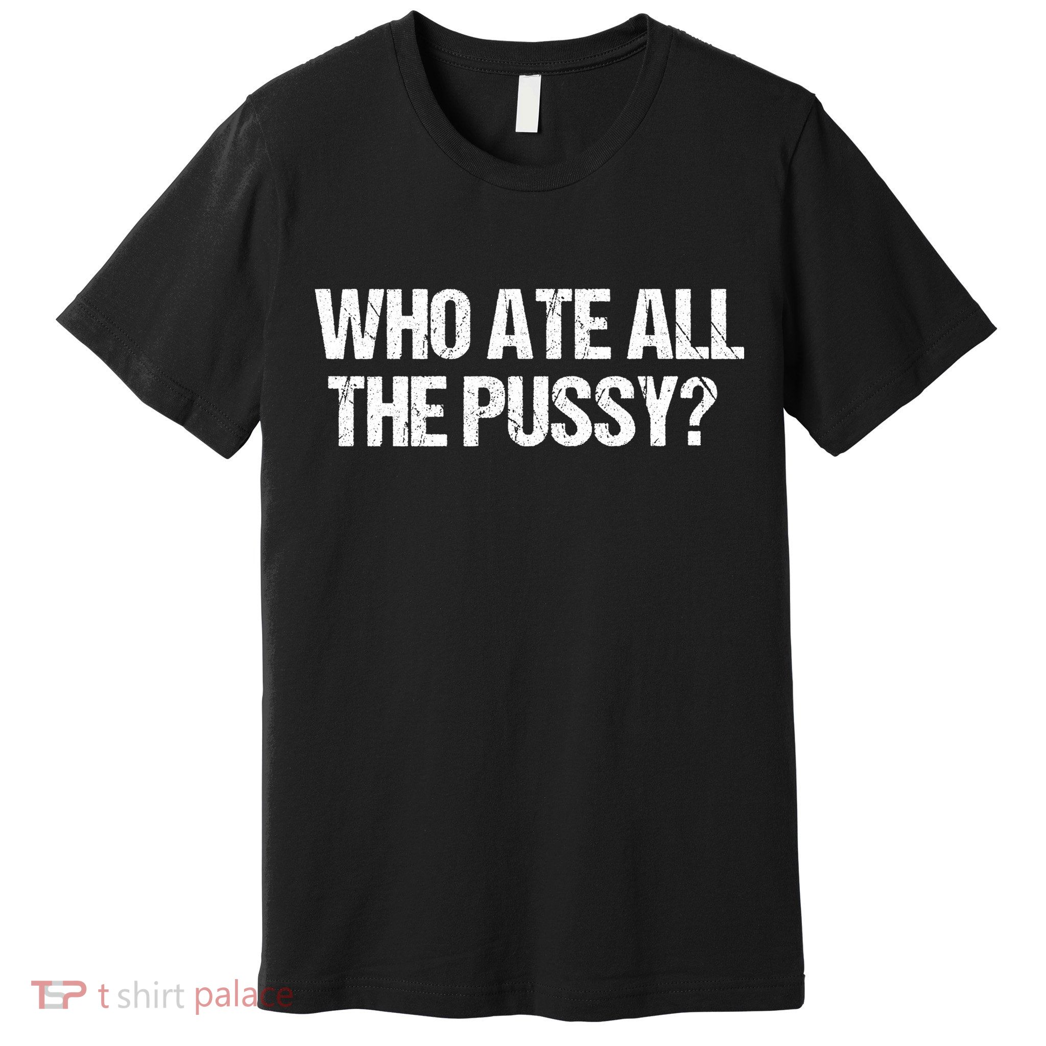 Who Ate All The Pussy Funny Premium T-Shirt