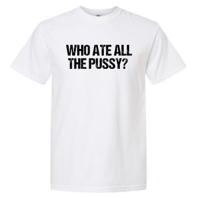 Who Ate All The Pussy Funny Garment-Dyed Heavyweight T-Shirt