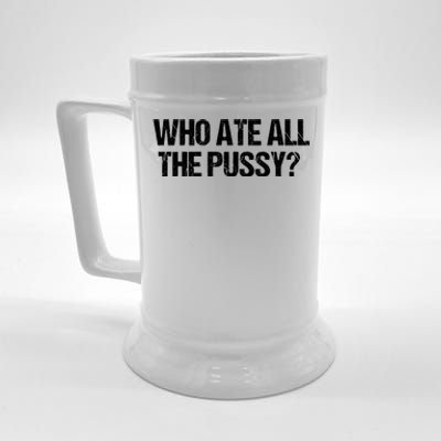 Who Ate All The Pussy Funny Beer Stein