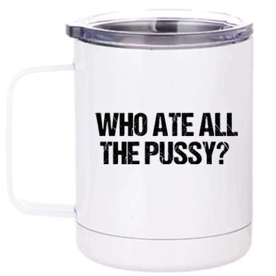 Who Ate All The Pussy Funny 12 oz Stainless Steel Tumbler Cup