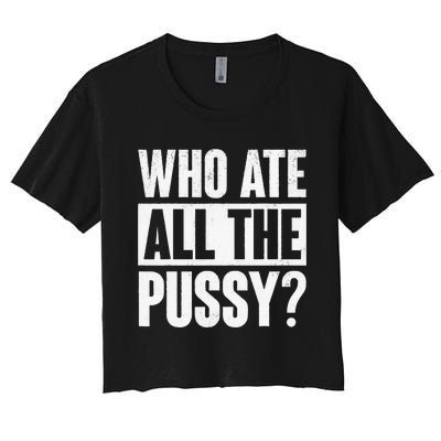 Who Ate All The Pussy Women's Crop Top Tee