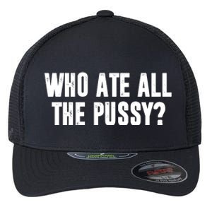 Who Ate All The Pussy Funny Flexfit Unipanel Trucker Cap