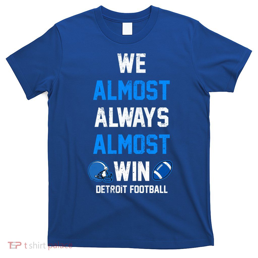 We Almost Always Almost Win Sports Football Funny Lions T-Shirt