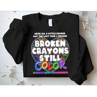 We're All A Little Broken But The Last Time I Checked Broken Crayons Still Color Sweatshirt