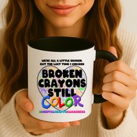 We're All A Little Broken But The Last Time I Checked Broken Crayons Still Color Mug