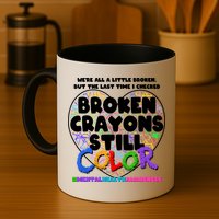 We're All A Little Broken But The Last Time I Checked Broken Crayons Still Color Mug