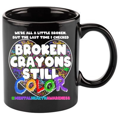 We're All A Little Broken But The Last Time I Checked Broken Crayons Still Color 11oz C Handle Ceramic Mug