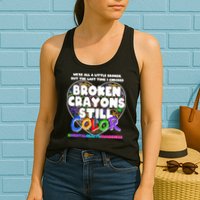 We're All A Little Broken But The Last Time I Checked Broken Crayons Still Color Womens Tank Top
