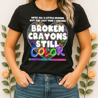 We're All A Little Broken But The Last Time I Checked Broken Crayons Still Color Womens T-Shirt