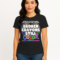 We're All A Little Broken But The Last Time I Checked Broken Crayons Still Color Womens T-Shirt