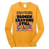 We're All A Little Broken But The Last Time I Checked Broken Crayons Still Color Long Sleeve Shirt