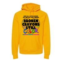 We're All A Little Broken But The Last Time I Checked Broken Crayons Still Color Premium Hoodie