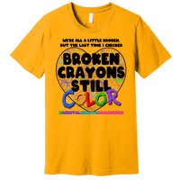 We're All A Little Broken But The Last Time I Checked Broken Crayons Still Color Premium T-Shirt