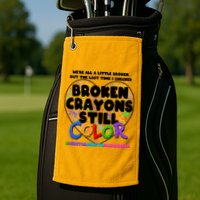 We're All A Little Broken But The Last Time I Checked Broken Crayons Still Color Golf Towel
