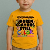 We're All A Little Broken But The Last Time I Checked Broken Crayons Still Color Toddler T-Shirt