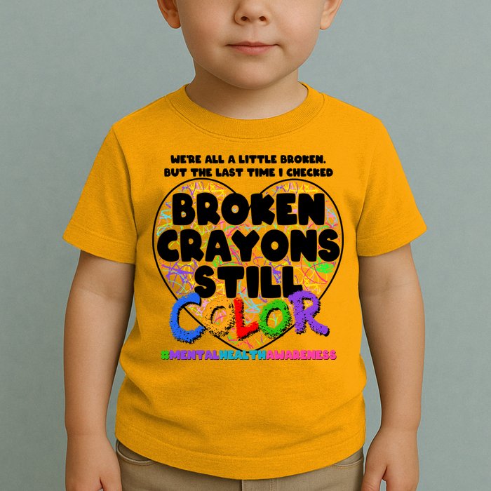 We're All A Little Broken But The Last Time I Checked Broken Crayons Still Color Toddler T-Shirt