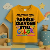 We're All A Little Broken But The Last Time I Checked Broken Crayons Still Color Toddler T-Shirt