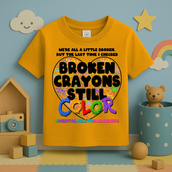 We're All A Little Broken But The Last Time I Checked Broken Crayons Still Color Toddler T-Shirt