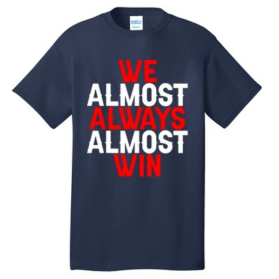 We Almost Always Almost Win Tall T-Shirt