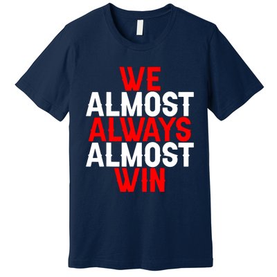 We Almost Always Almost Win Premium T-Shirt