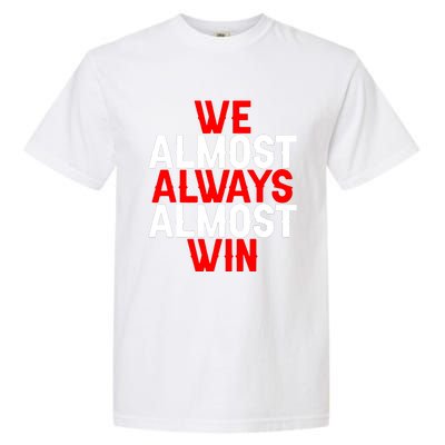 We Almost Always Almost Win Garment-Dyed Heavyweight T-Shirt