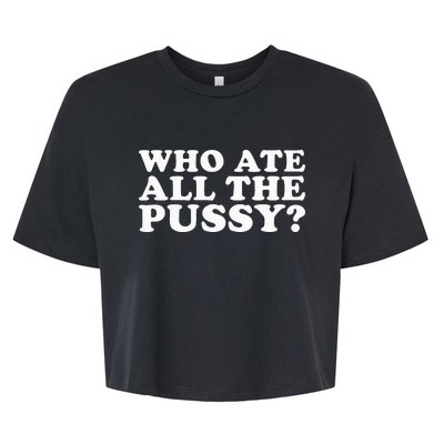 Who Ate All The Pussy Funny Bella+Canvas Jersey Crop Tee