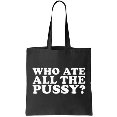 Who Ate All The Pussy Funny Tote Bag