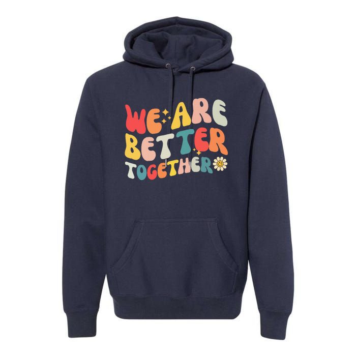 We Are Better Together Back To School Retro Groovy Teacher Premium Hoodie