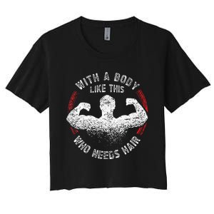 With A Body Like This Who Needs Hair Bald Dad Funny Women's Crop Top Tee