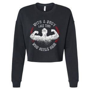 With A Body Like This Who Needs Hair Bald Dad Funny Cropped Pullover Crew