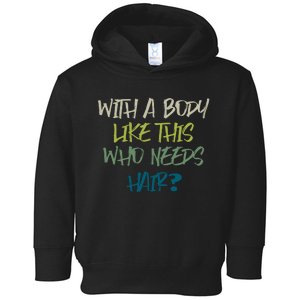 With A Body Like This Who Needs Hair Toddler Hoodie