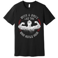 With A Body Like This Who Needs Hair Bald Dad Premium T-Shirt