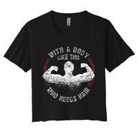 With A Body Like This Who Needs Hair Bald Dad Women's Crop Top Tee