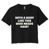 With A Body Like This Who Needs Hair Funny Balding Dad Bod Women's Crop Top Tee