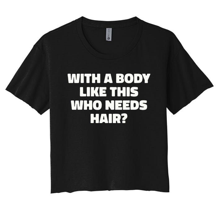 With A Body Like This Who Needs Hair Funny Balding Dad Bod Women's Crop Top Tee