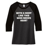 With A Body Like This Who Needs Hair Funny Balding Dad Bod Women's Tri-Blend 3/4-Sleeve Raglan Shirt