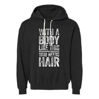 With A Body Like This Who Needs Hair Bald Man Garment-Dyed Fleece Hoodie