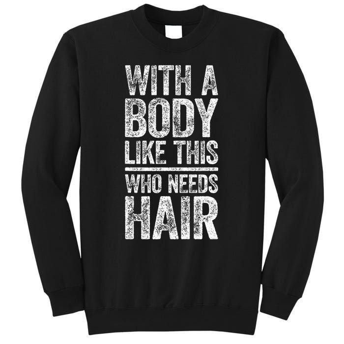 With A Body Like This Who Needs Hair Bald Man Tall Sweatshirt