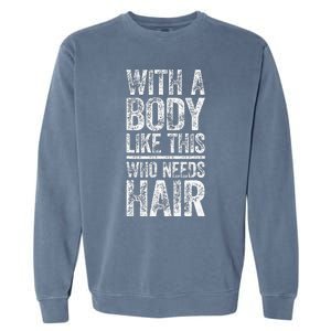 With A Body Like This Who Needs Hair Bald Man Garment-Dyed Sweatshirt