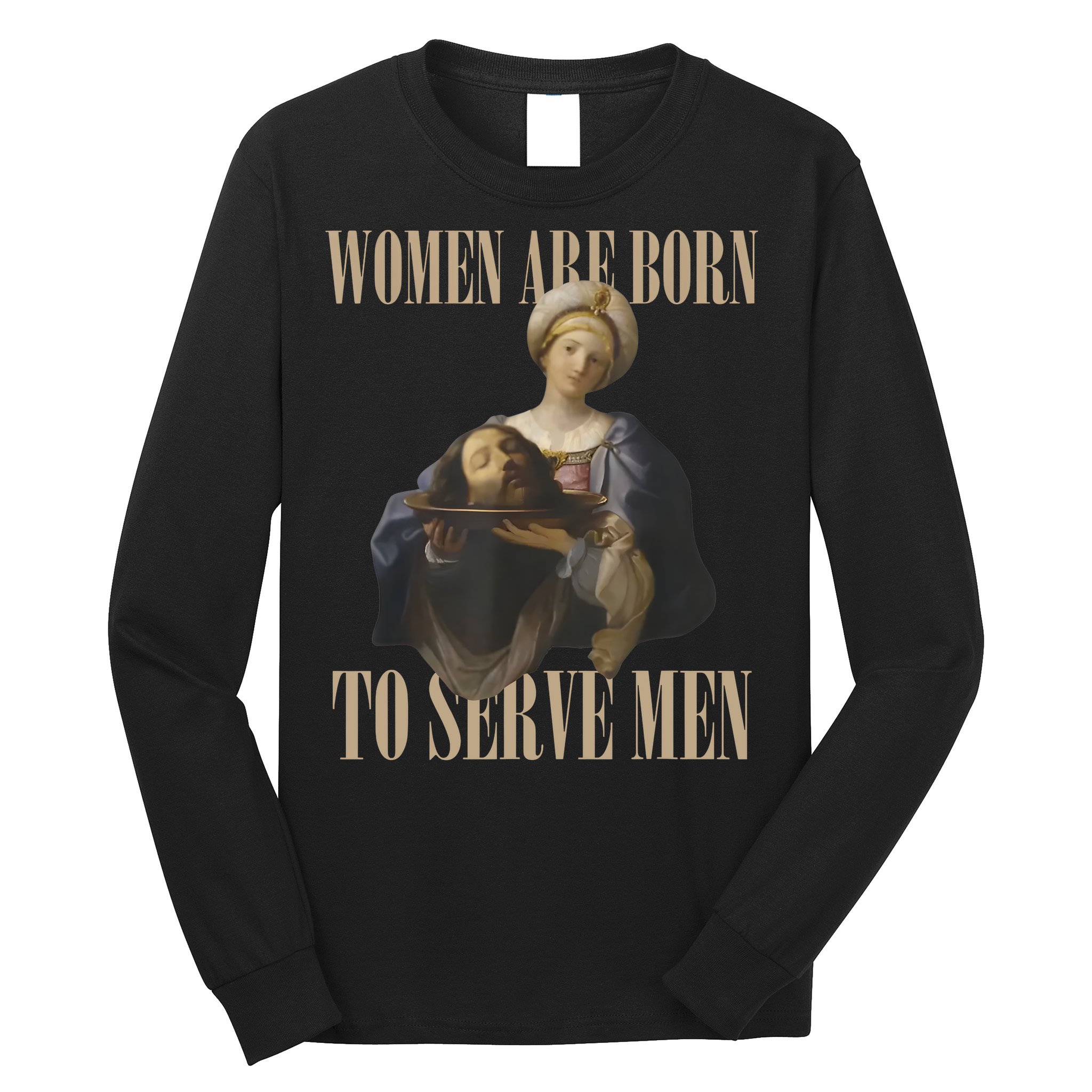 Women Are Born To Serve Man Funny Boss Girl Motivational Long Sleeve Shirt