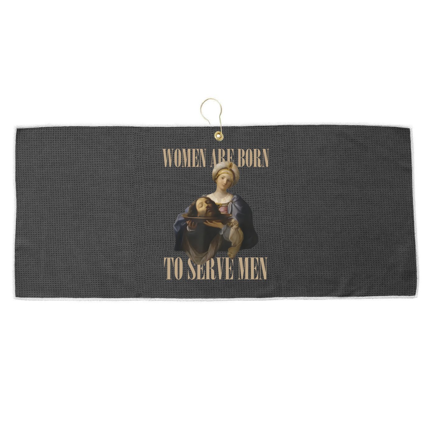 Women Are Born To Serve Man Funny Boss Girl Motivational Large Microfiber Waffle Golf Towel