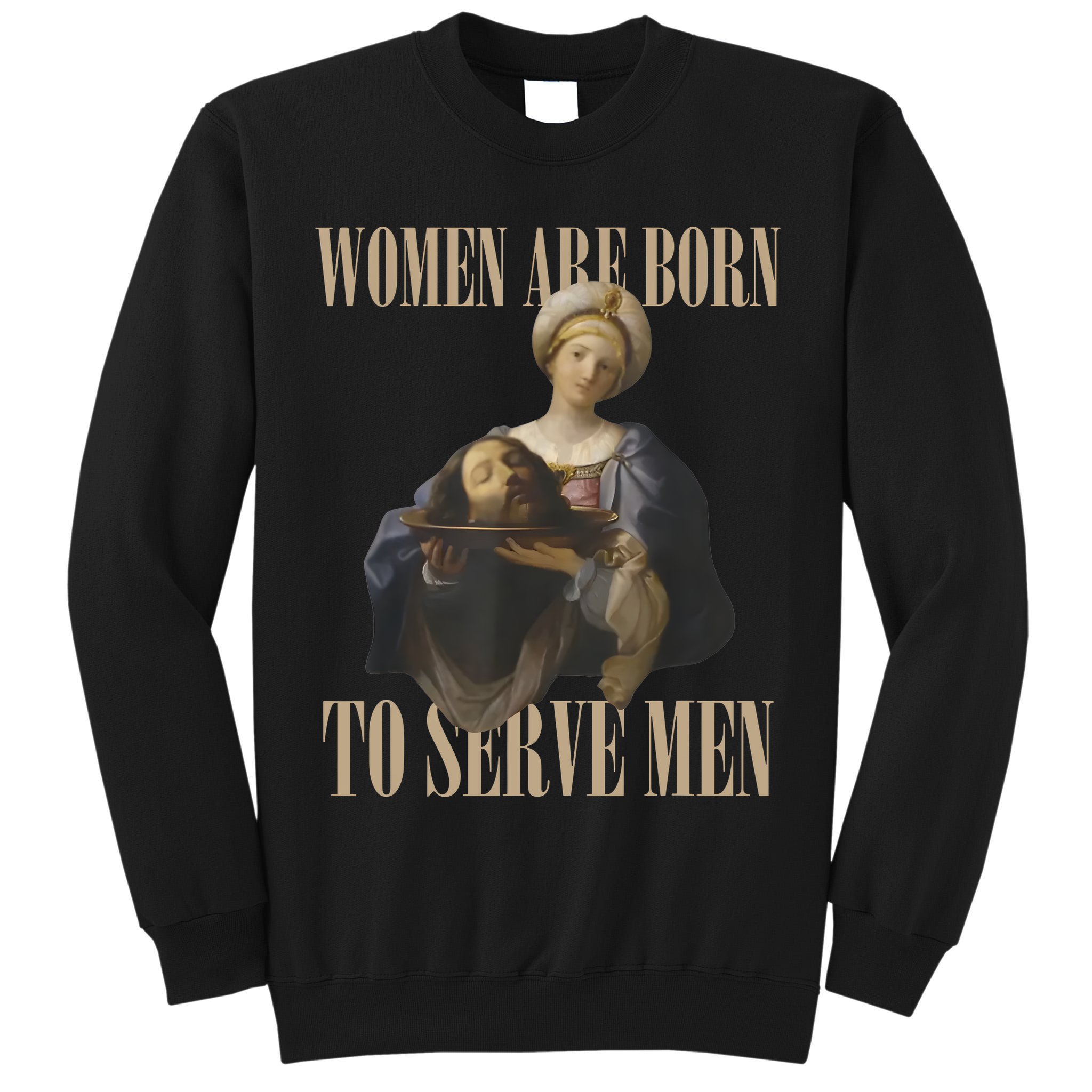 Women Are Born To Serve Man Funny Boss Girl Motivational Tall Sweatshirt